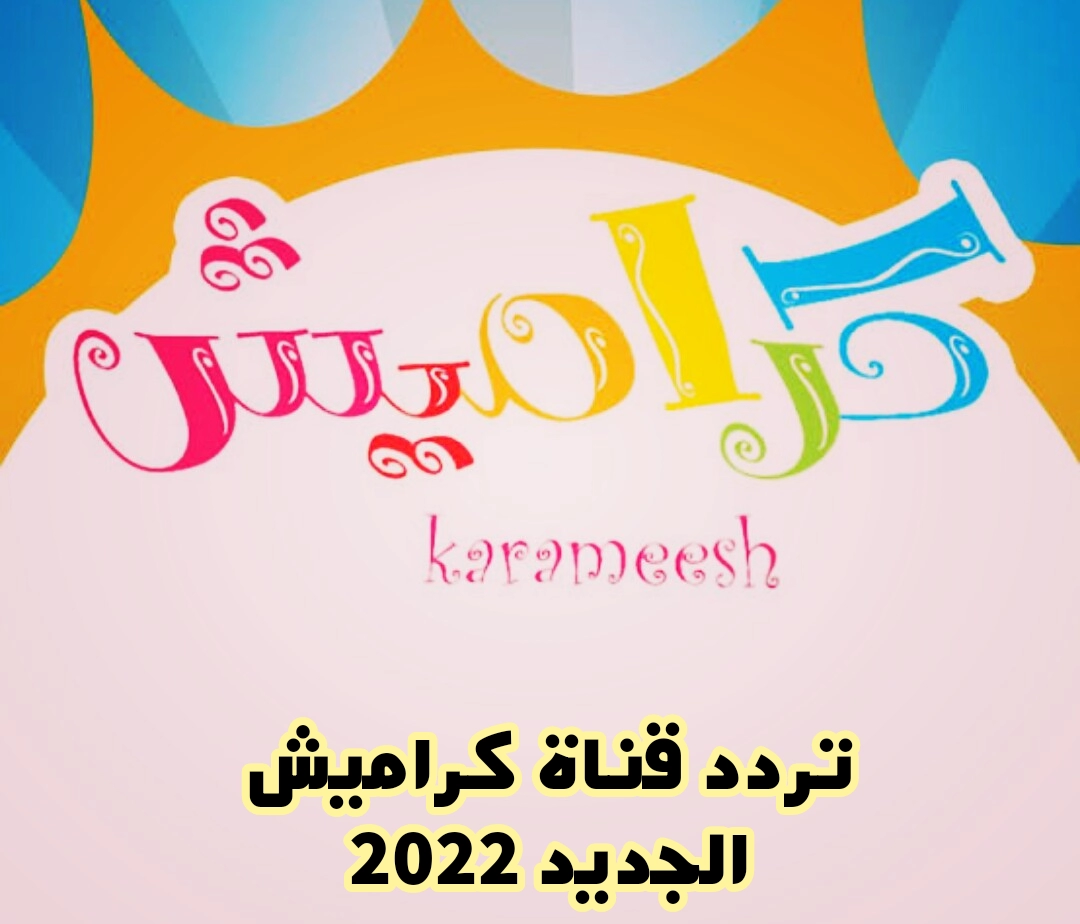 تردد قناة كراميش 2022 الجديد على النايل سات وعرب سات لمتابعة اقوى اناشيد الاطفال الجديدة