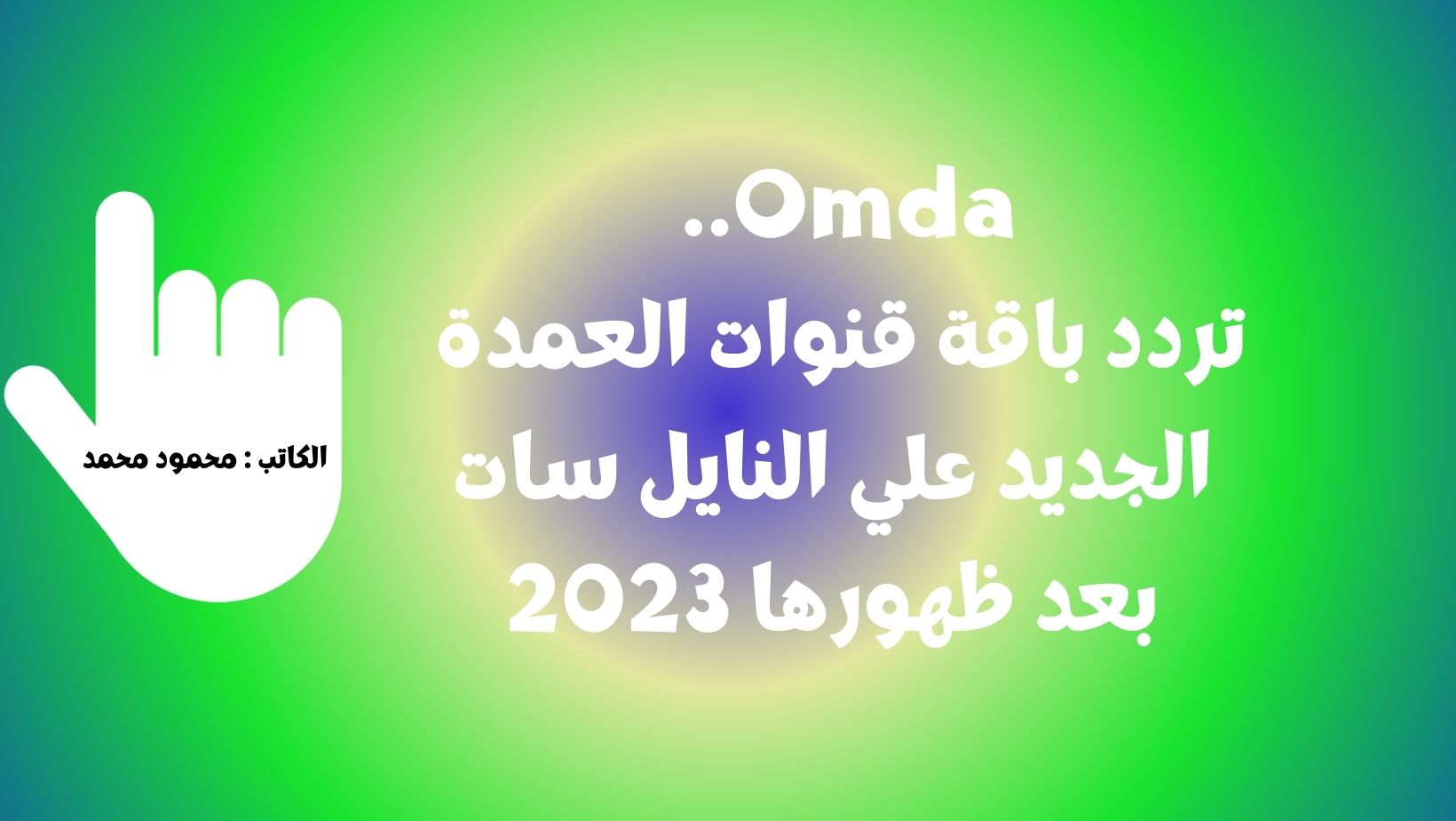 Omda.. تردد باقة قنوات العمدة الجديد علي النايل سات بعد ظهورها 2023