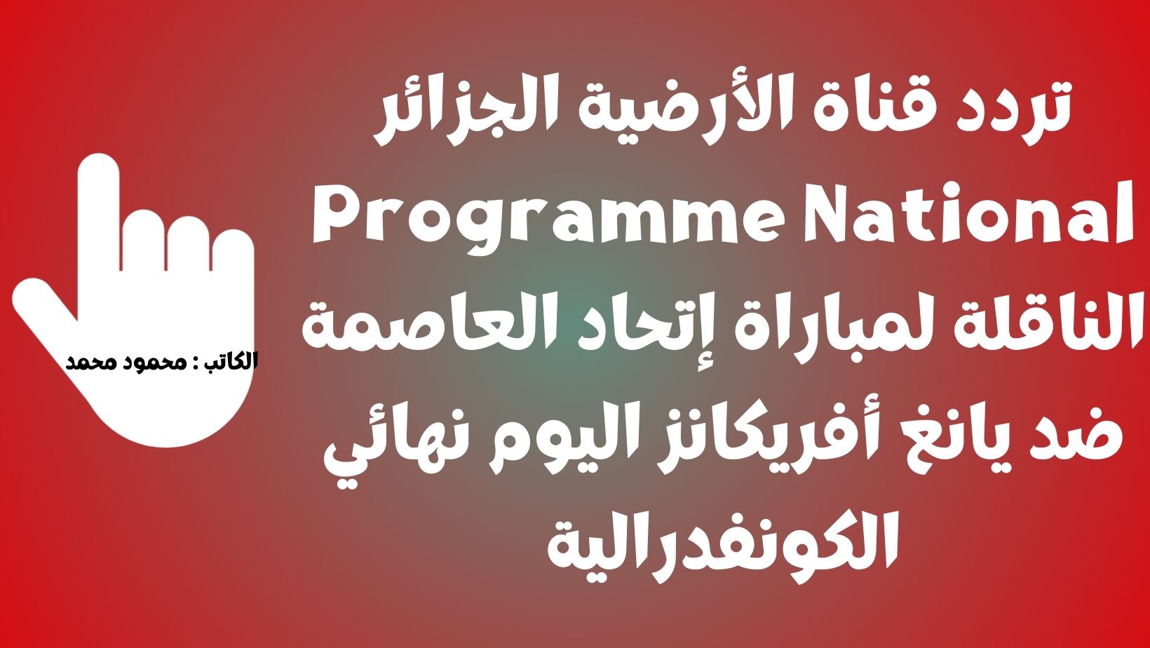 تردد قناة الأرضية الجزائر Programme National الناقلة لمباراة إتحاد العاصمة ضد يانغ أفريكانز اليوم نهائي الكونفدرالية