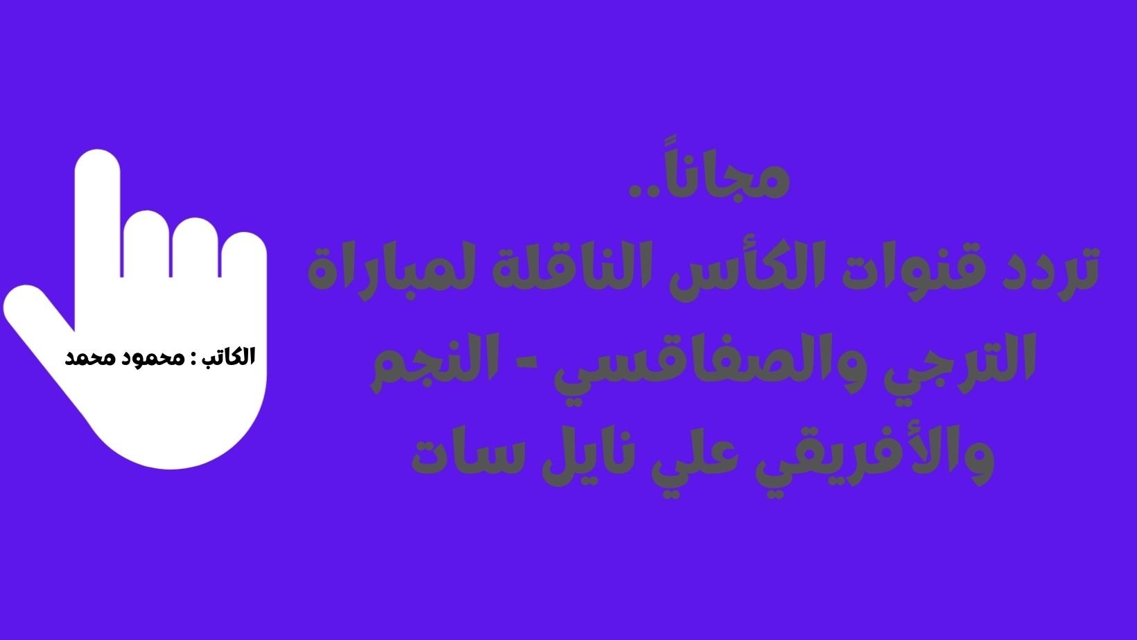 مجاناً.. تردد قنوات الكأس الناقلة لمباراة الترجي والصفاقسي – النجم والأفريقي علي نايل سات