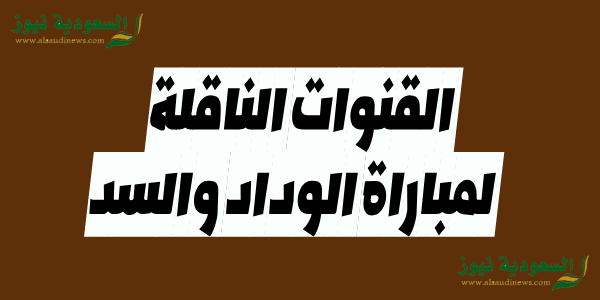 القنوات الناقلة لمباراة الوداد والسد في كأس الملك سلمان للأندية 2023 البطولة العربية – لقاء الوداد الرياضى ضد السد القطرى