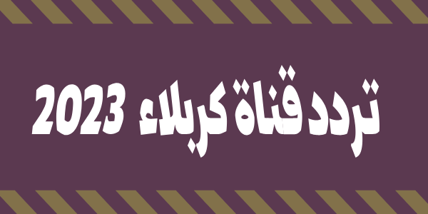 ضبط تردد قناة كربلاء الجديد HD 2023 مباشر على جميع الأقمار الصناعية Karbala بدون تشفير