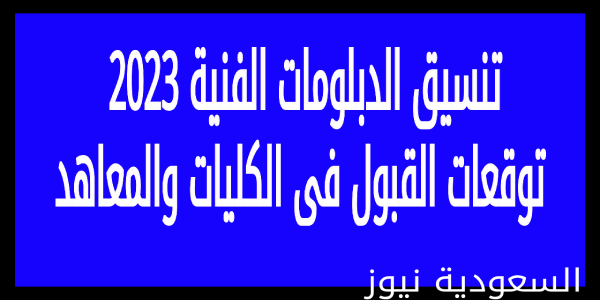 شوف من كام .. تنسيق الدبلومات الفنية 2023 توقعات القبول فى الكليات والمعاهد المتاحة لنظام 3 و 5 سنوات