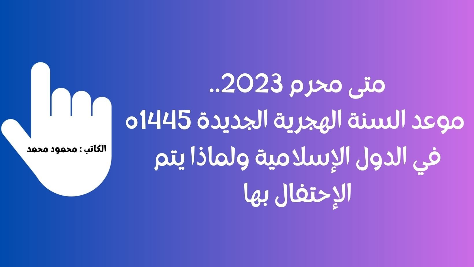 متى محرم 2023.. موعد السنة الهجرية الجديدة 1445ه في الدول الإسلامية ولماذا يتم الإحتفال بها