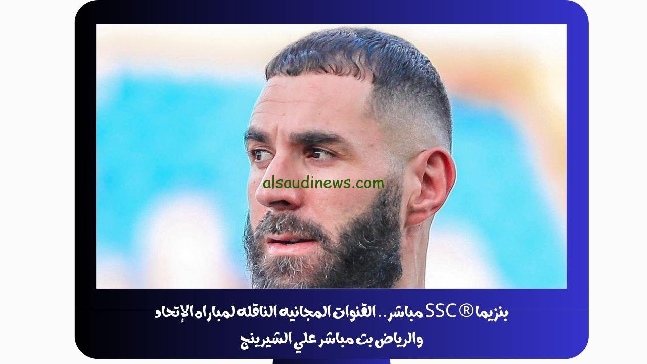 بنزيما ® SSC مباشر.. القنوات المجانيه الناقله لمباراه الإتحاد والرياض بث مباشر علي الشيرينج