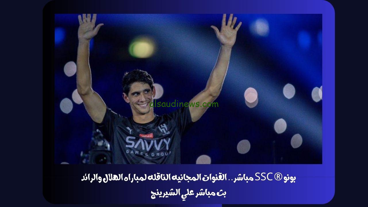 بونو ® SSC مباشر.. القنوات المجانيه الناقله لمباراه الهلال والرائد بث مباشر علي الشيرينج