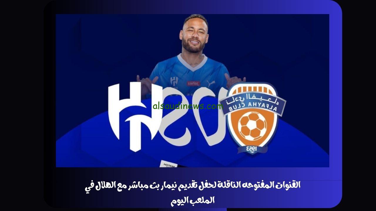 القنوات المفتوحه الناقلة لحفل تقديم نيمار بث مباشر مع الهلال في الملعب اليوم