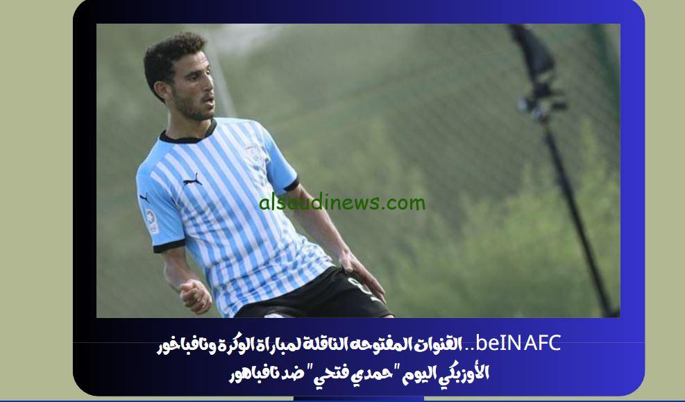 beIN AFC مباشر.. القنوات المفتوحه الناقلة لمباراة الوكرة ونافباخور الأوزبكي اليوم “حمدي فتحي” ضد نافباهور