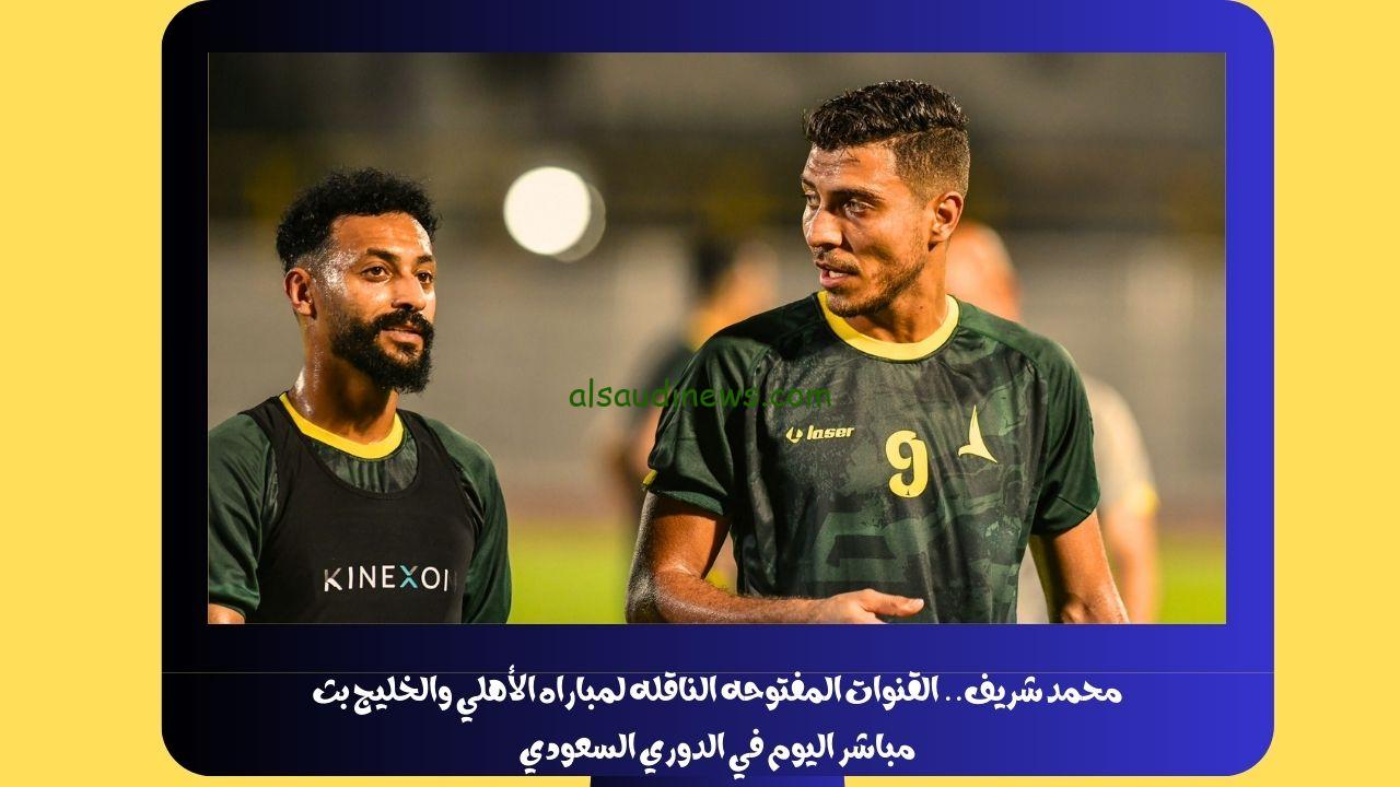 محمد شريف.. القنوات المفتوحه الناقله لمباراه الأهلي والخليج بث مباشر اليوم في الدوري السعودي