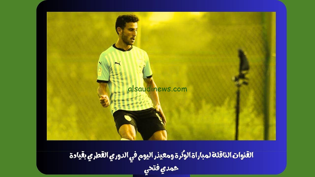 القنوات الناقلة لمباراة الوكرة ومعيذر اليوم في الدوري القطري بقيادة حمدي فتحي