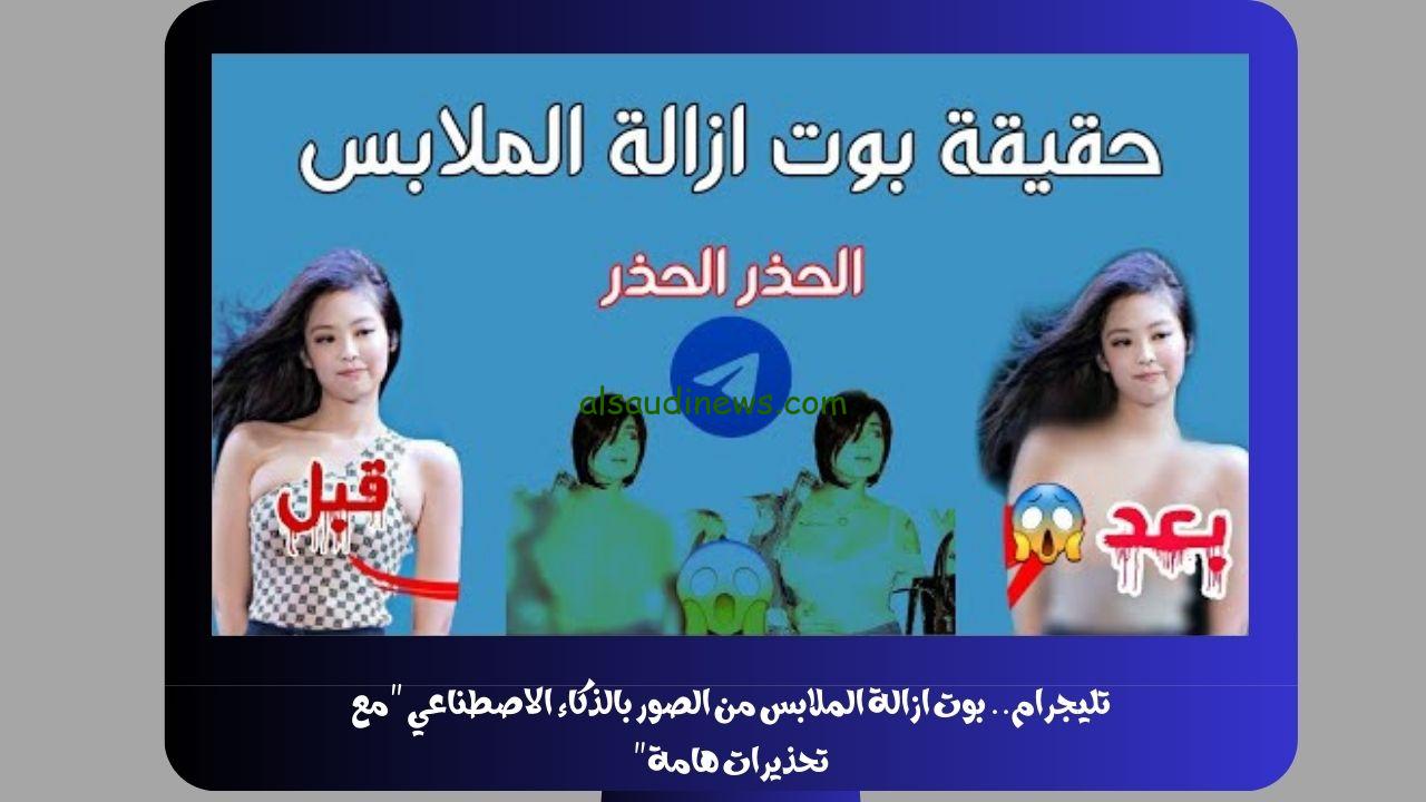 تليجرام.. بوت ازالة الملابس من الصور بالذكاء الاصطناعي “مع تحذيرات هامة”