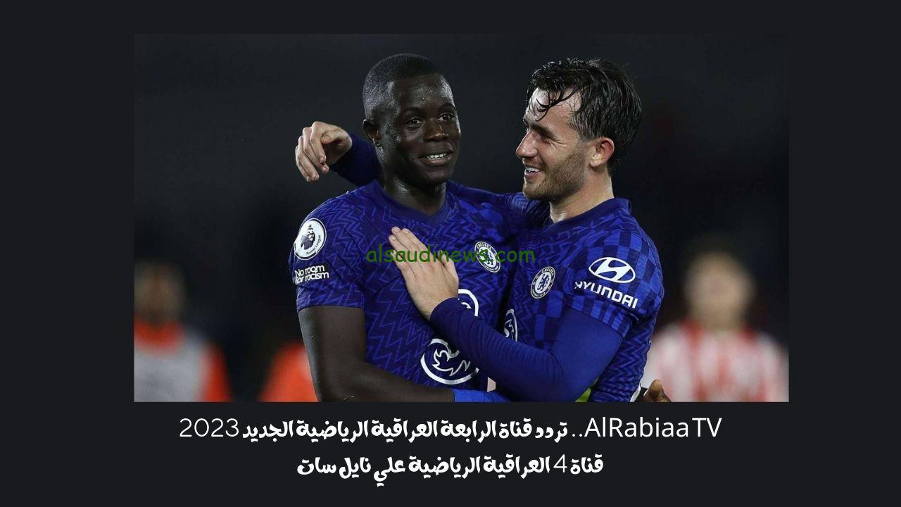 AlRabiaa TV.. تردد قناة الرابعة العراقية الرياضية الجديد 2023 الناقلة لمباراة تشيلسي اليوم نايل سات