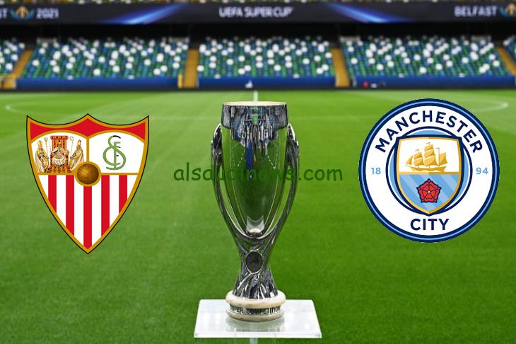 موعد مباراة مانشستر سيتي وإشبيلية في نهائي كأس السوبر الأوروبي والقنوات الناقلة