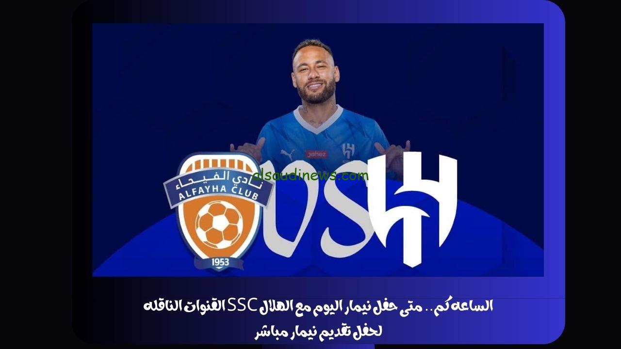 الساعه كم.. متى حفل نيمار اليوم مع الهلال SSC القنوات الناقله لحفل تقديم نيمار مباشر