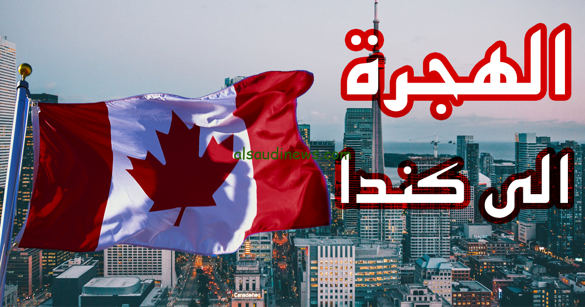 رسمياً رابط الهجرة الى كندا 2023 – 2024 بالشروط المُعلنة من وزارة الخارجية الكندية من خلال canada.ca