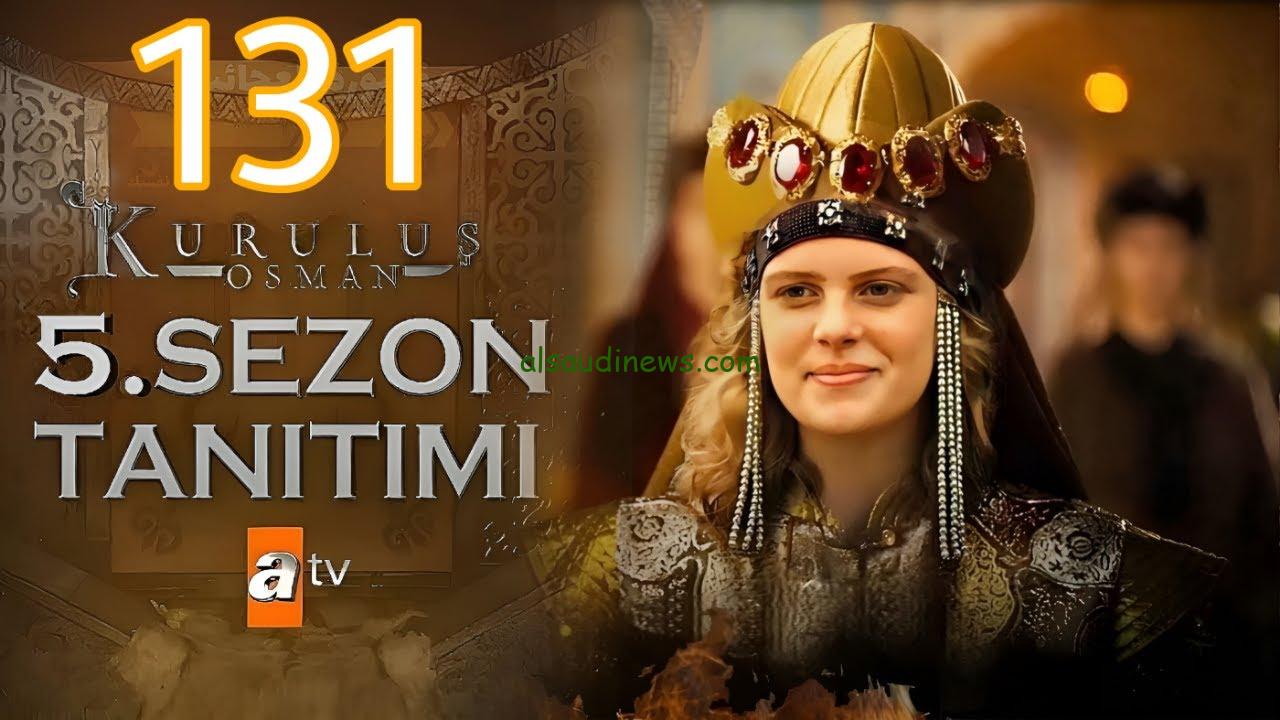 موعد عرض مسلسل عثمان الجزء الخامس الحلقة 131 Osman’ın Dirilişi والقنوات الناقلة