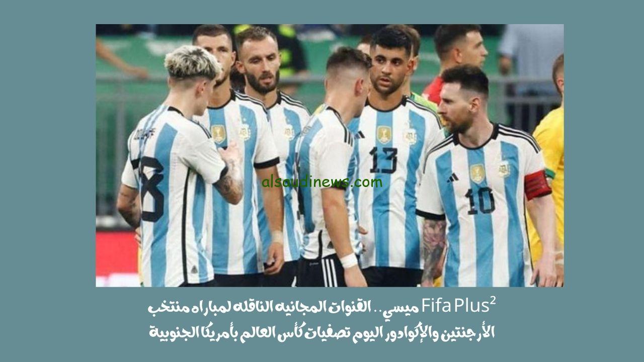 Fifa Plus² ميسي.. القنوات المجانيه الناقله لمباراه منتخب الأرجنتين والإكوادور اليوم تصفيات كأس العالم بأمريكا الجنوبية