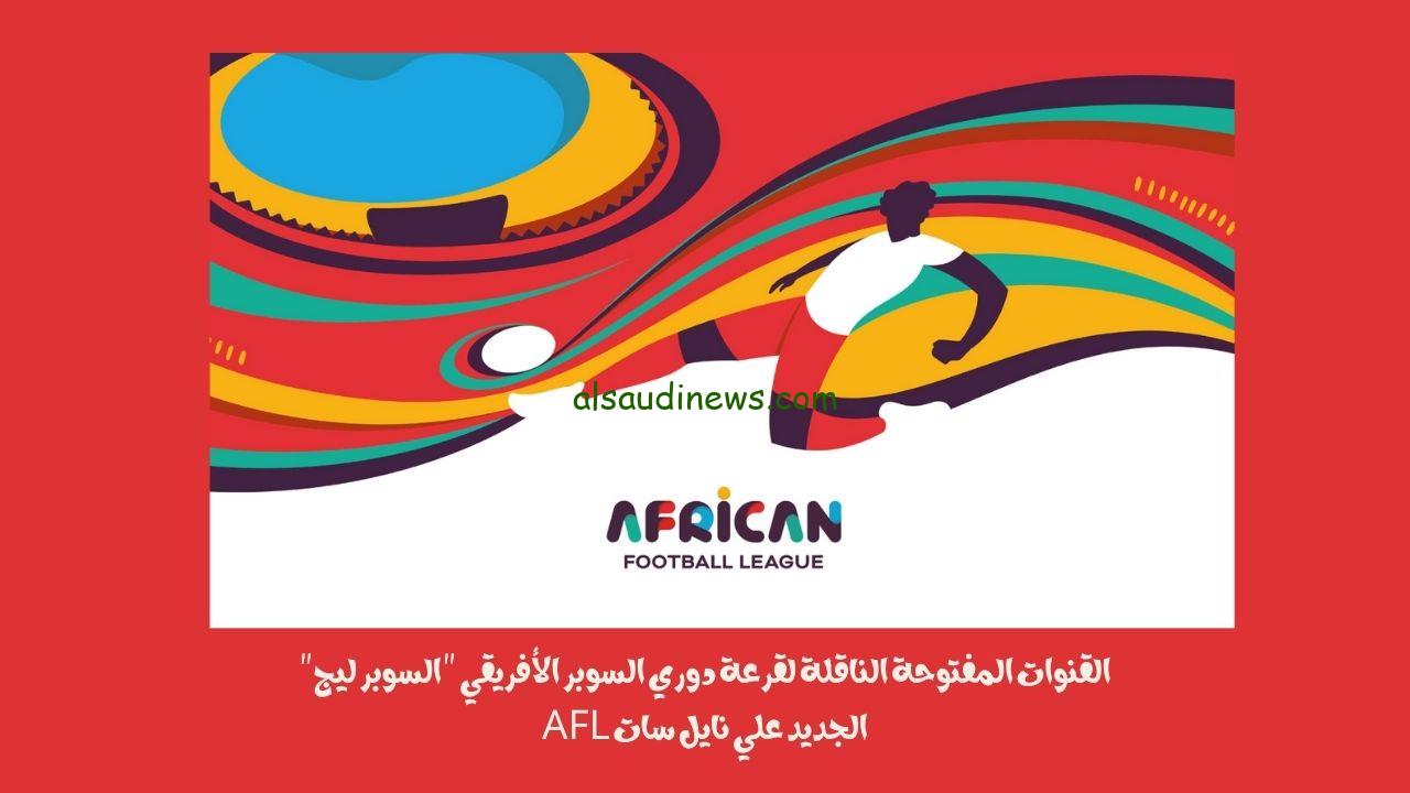القنوات المفتوحة الناقلة لقرعة دوري السوبر الأفريقي “السوبر ليج” الجديد علي نايل سات AFL