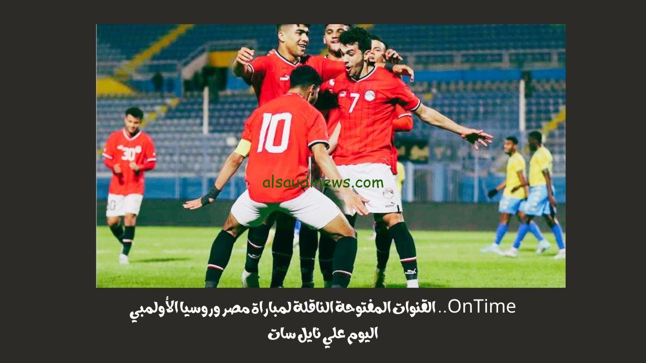 OnTime.. القنوات المفتوحة الناقلة لمباراة مصر وروسيا الأولمبي اليوم علي نايل سات