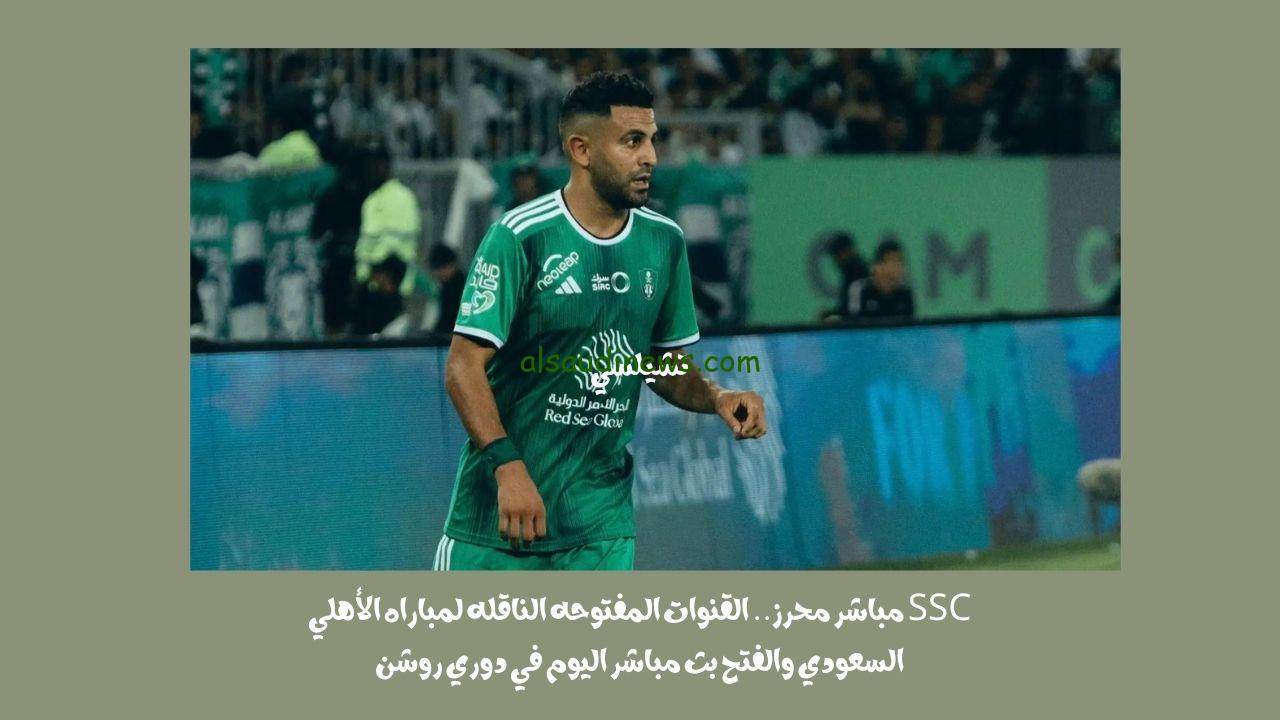 SSC مباشر محرز.. القنوات المفتوحه الناقله لمباراه الأهلي السعودي والفتح بث مباشر اليوم في دوري روشن