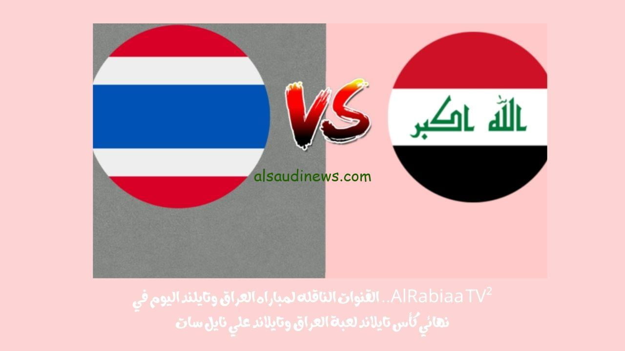 AlRabiaa TV².. القنوات الناقله لمباراه العراق وتايلند اليوم في نهائي كأس تايلاند لعبة العراق وتايلاند علي نايل سات
