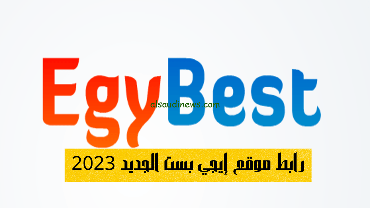 رابط تشغيل موقع ايجي بست الجديد الاصلي 2023 Egybest لتحميل الأفلام والمسلسلات مجانًا