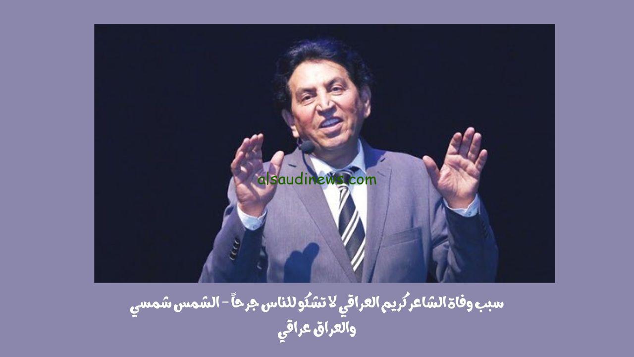 سبب وفاة الشاعر كريم العراقي لا تشكو للناس جرحاً – الشمس شمسي والعراق عراقي