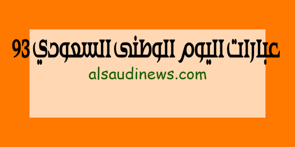 غرّد.. عبارات اليوم الوطنى السعودي 93 اجمل الكلمات ورسائل التهانى باليوم الوطني فى المملكه العربية السعودية