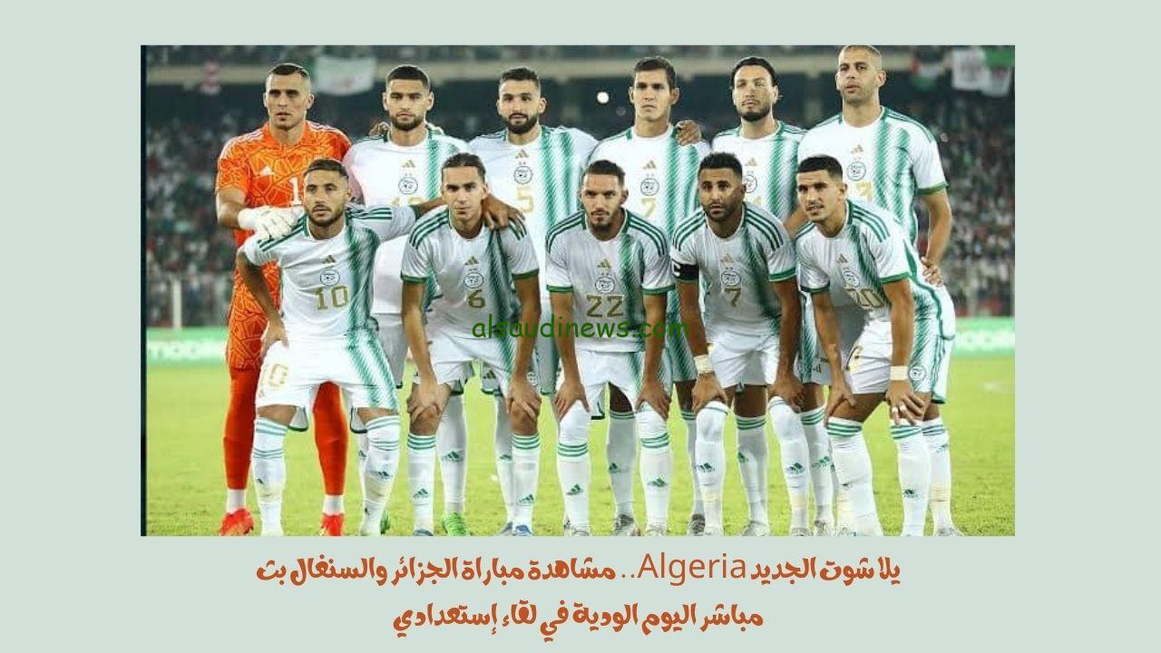 يلا شوت الجديد 2-1.. نتيجة مباراة الجزائر والسنغال اليوم الودية في لقاء إستعدادي “ماني زعلان”