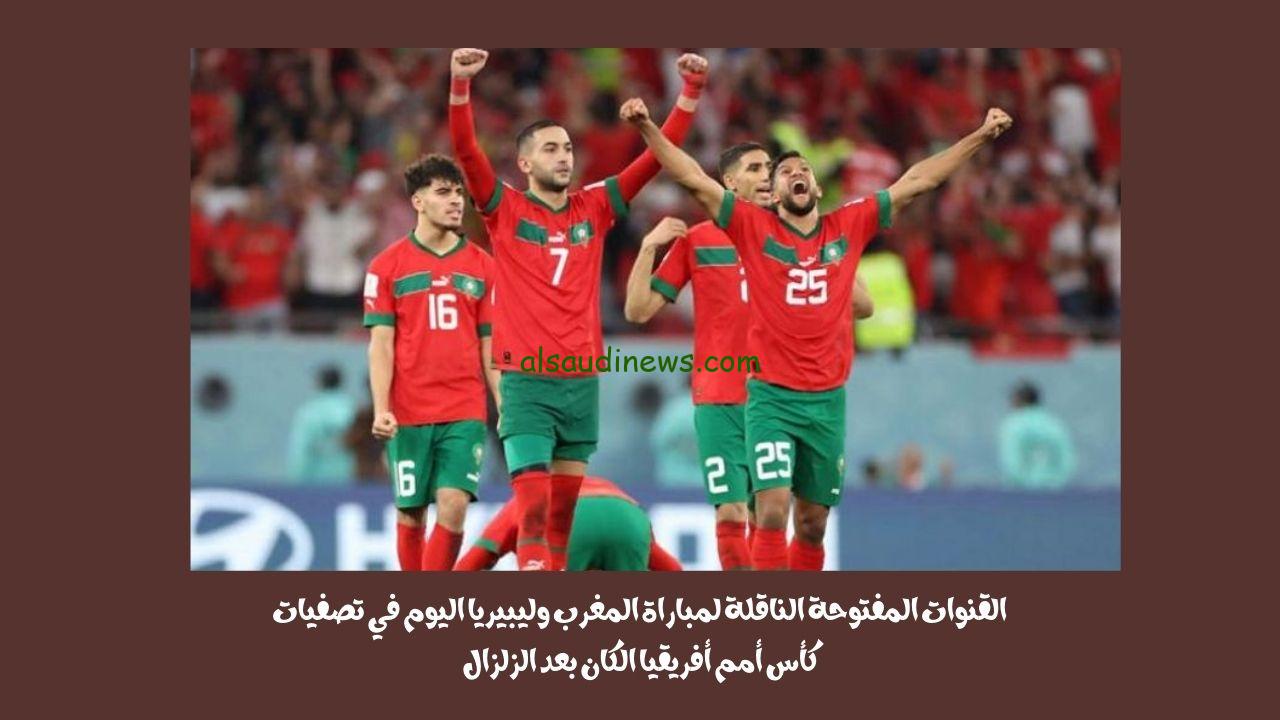 القنوات المفتوحة الناقلة لمباراة المغرب وليبيريا اليوم في تصفيات كأس أمم أفريقيا الكان بعد الزلزال