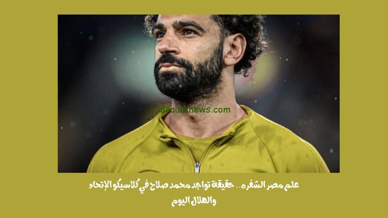 علم مصر الشفره.. حقيقة تواجد محمد صلاح في كلاسيكو الإتحاد والهلال اليوم