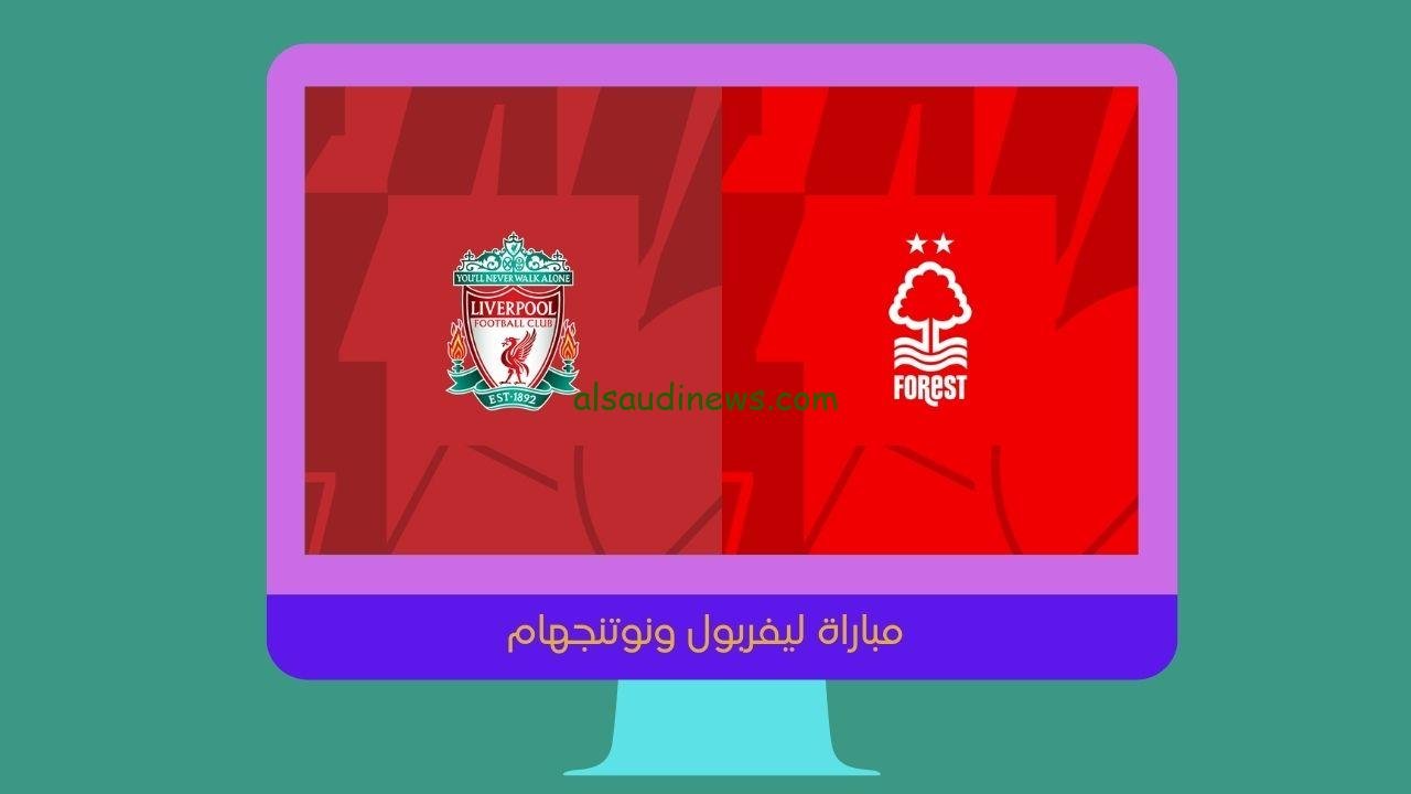 يلا شوت الجديد 3-0.. نتيجة مباراة ليفربول ونوتنجهام فورست اليوم في الدوري الإنجليزي