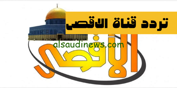 استقبل حالاً.. تردد قناة الاقصى الفضائية الجديد 2023 لمتابعة الاحداث بقطاع غزة واخبار القصف لحظة بلحظة