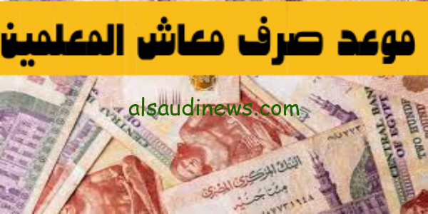 اعرف الآن: موعد بداية صرف معاش نقابة المعلمين شهر اكتوبر 2023 بالزيادة الجديدة التى اعلنتها الحكومة