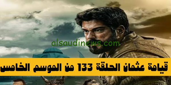الموسم الخامس”.. قيامة عثمان الحلقة 133 مترجمة بجودة hd المؤسس عثمان Kuruluş Osman ح 3 على موقع قصة عشق وقناة الفجر الجزائرية