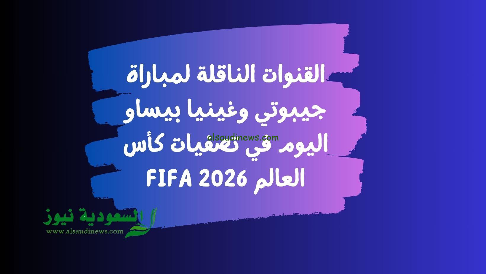 مجموعة مصر: القنوات الناقلة لمباراة جيبوتي وغينيا بيساو اليوم في تصفيات كأس العالم 2026 FIFA
