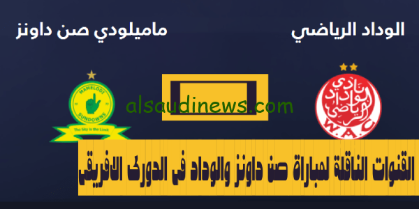 استقبل ناو.. القنوات الناقلة لمباراة صن داونز والوداد اليوم فى نهائى الدورى الافريقي 2023 وموعد المباراة Wydad ❌ Sundowns