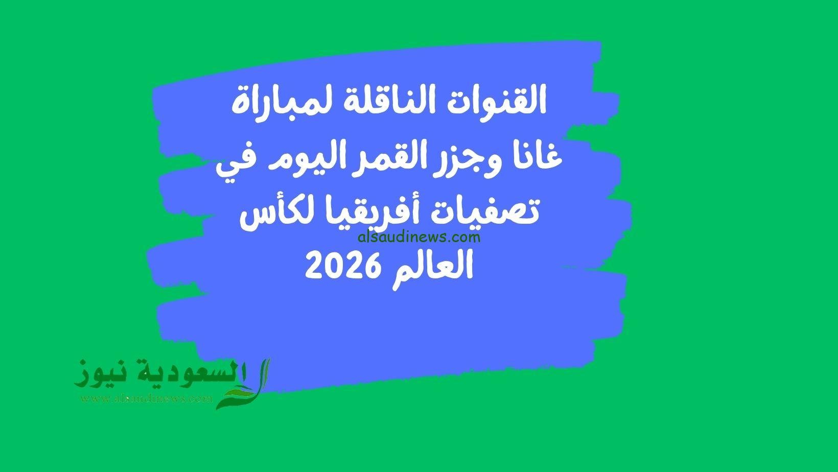 القنوات الناقلة لمباراة غانا وجزر القمر اليوم في تصفيات أفريقيا لكأس العالم 2026