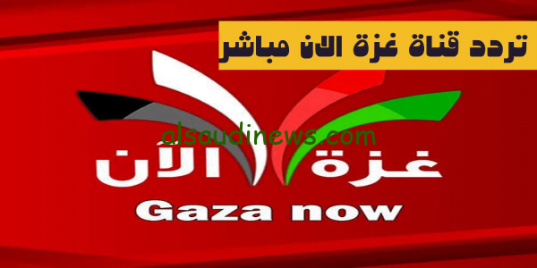 نزلها وشوف الحقيقة.. تردد قناة غزة الآن Gaza now الجديد علي النايل سات 2024 لمتابعة اخر الاخبار لايف