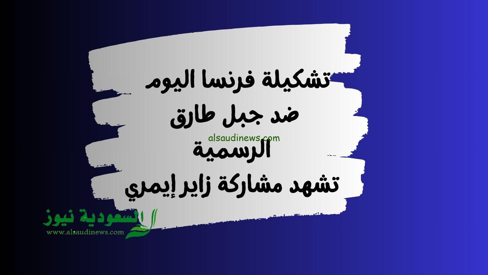 تشكيلة فرنسا اليوم ضد جبل طارق الرسمية تشهد مشاركة زاير إيمري التاريخية