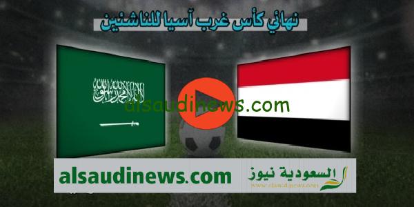القنوات الناقلة لمباراة السعودية واليمن فى نهائي غرب آسيا للناشئين 2023 و التشكيلة وموعد اللقاء