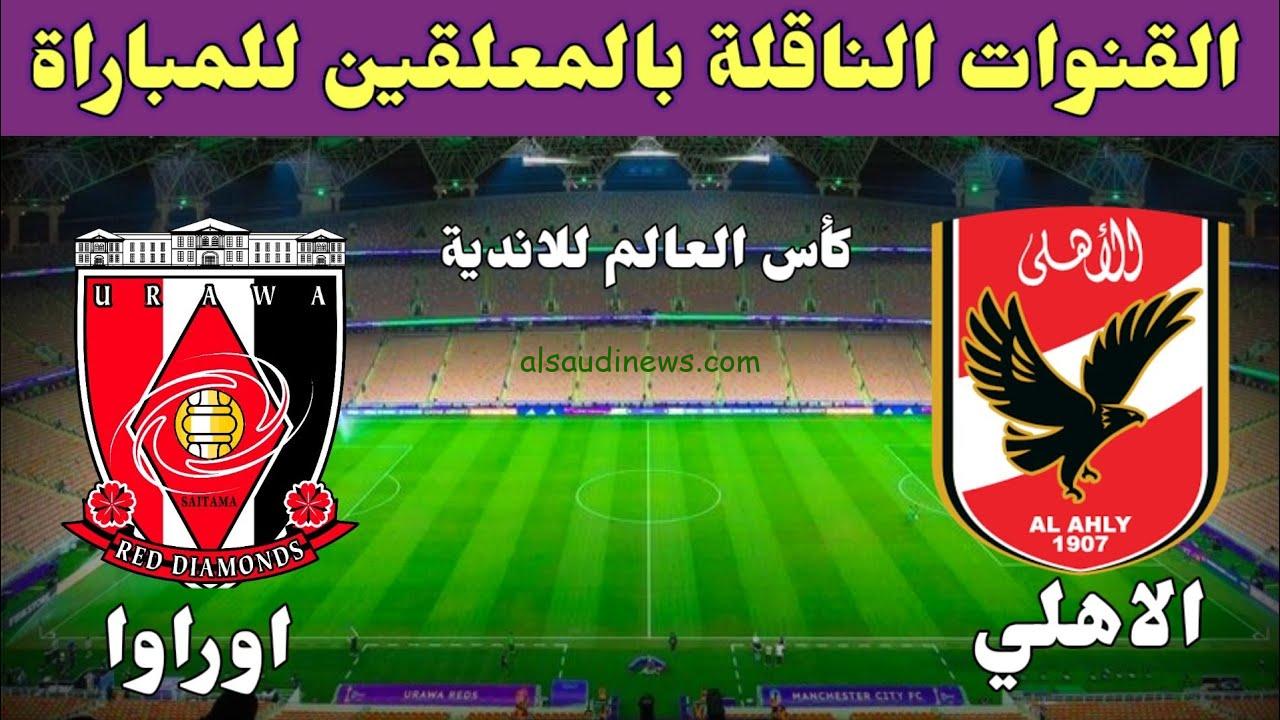 ماهي القنوات المجانية الناقلة لمباراة الاهلي واوراوا اليوم تويتر في كأس العالم