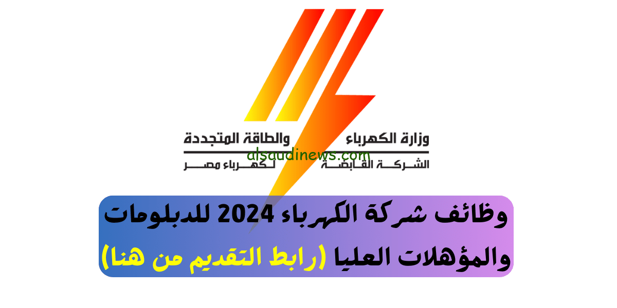 لو تعليمك متوسط حاصل علي دبلوم أو مؤهل عالي الإعلان دا يهمك.. وظائف شركة الكهرباء 2024 إلحق قدم