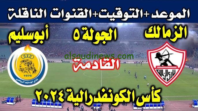 مواجهة نارية استعد… موعد مباراة الزمالك وأبو سليم في كأس الكونفيدرالية الإفريقية 2024 والقنوات الناقلة