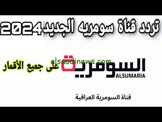 شاهد الآن .. تردد قناة السومرية 2024 على النايل سات وعرب سات بجوده hd