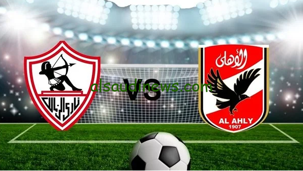مباراة القمة .. الساعة كام مباراة الأهلي والزمالك في كاس السوبر الافريقي 2024 والقنوات الناقلة