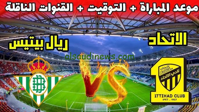 اعرف الان .. القنوات المفتوحة الناقلة لمباراة الاتحاد وريال بيتيس اليوم وموعد المباراة