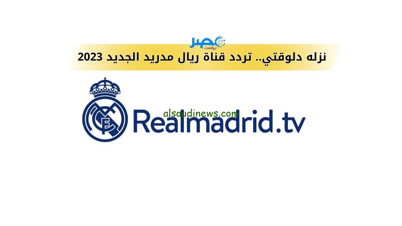 اضبطها الان.. تردد قناة ريال مدريد الجديد 2024 real madrid علي القمر الصناعي النايل سات