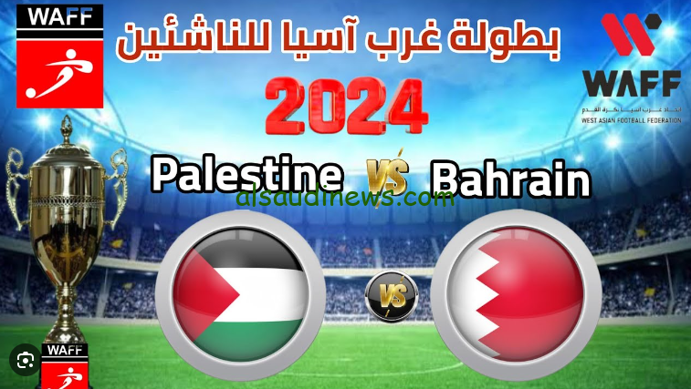 تعرف علي موعد مباراة فلسطين والبحرين بطولة اتحاد غرب اسيا للناشئين 2024 والقنوات الناقلة