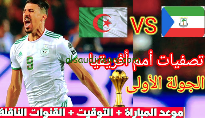 اسود القارة … موعد مباراة الجزائر وغينيا الاستوائية 2024 في تصفيات الأمم الافريقية